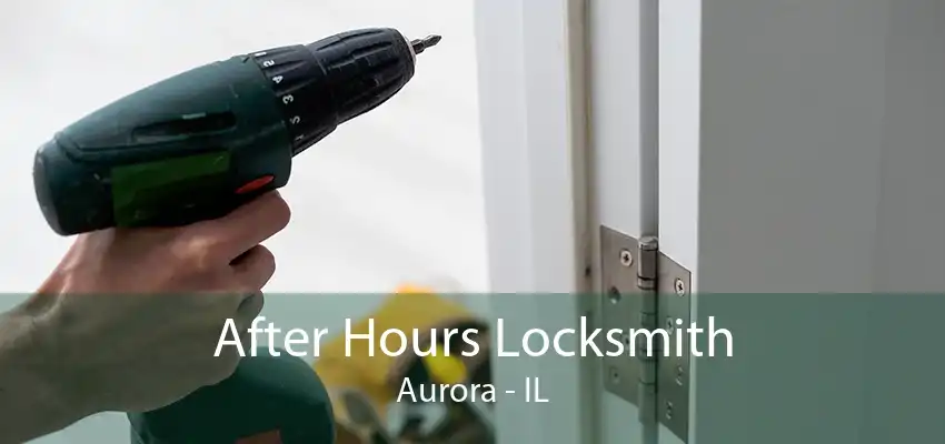 After Hours Locksmith Aurora - IL