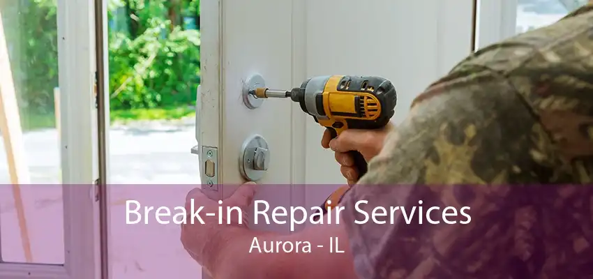 Break-in Repair Services Aurora - IL