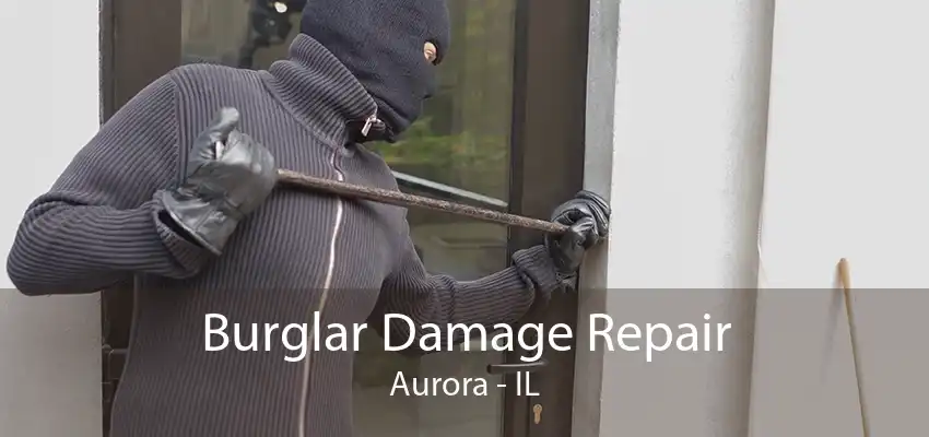 Burglar Damage Repair Aurora - IL