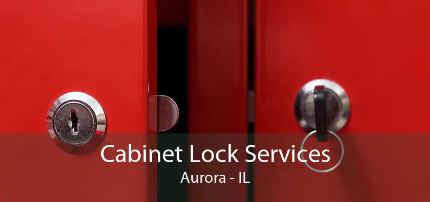 Cabinet Lock Services Aurora - IL