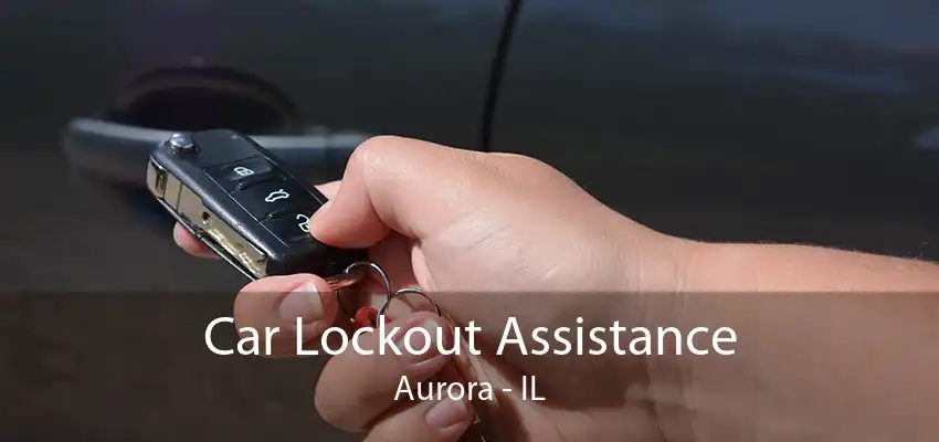 Car Lockout Assistance Aurora - IL