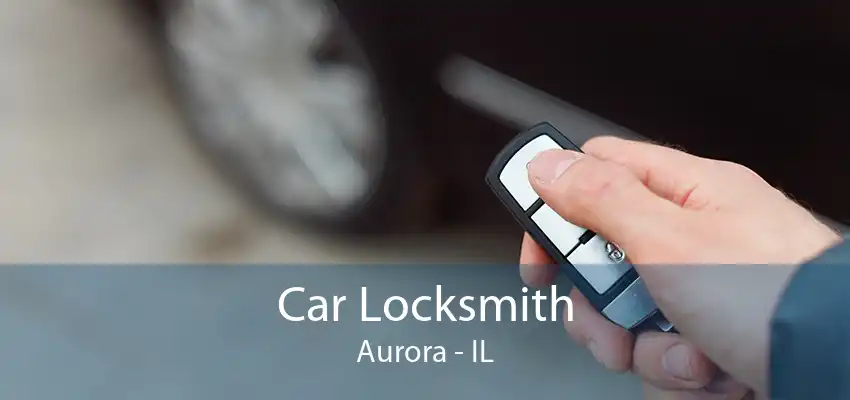 Car Locksmith Aurora - IL