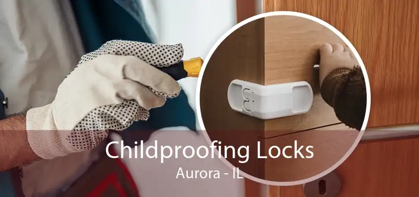 Childproofing Locks Aurora - IL