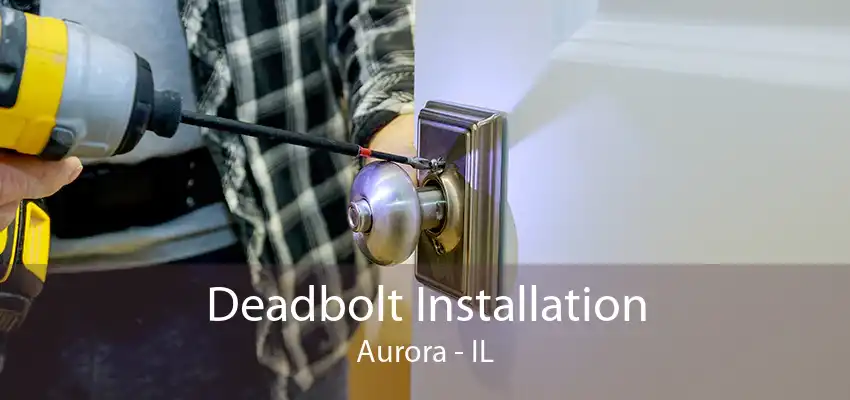 Deadbolt Installation Aurora - IL