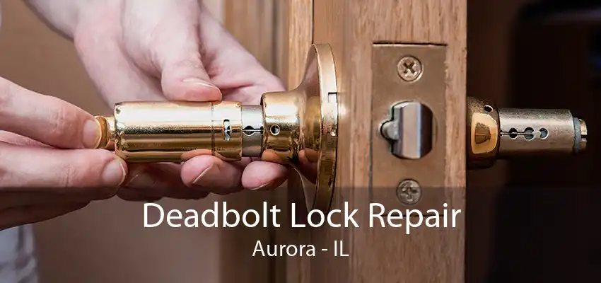 Deadbolt Lock Repair Aurora - IL