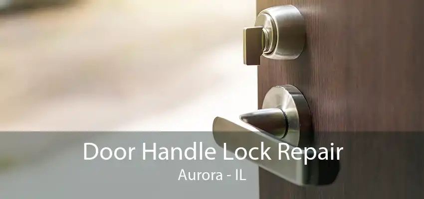 Door Handle Lock Repair Aurora - IL