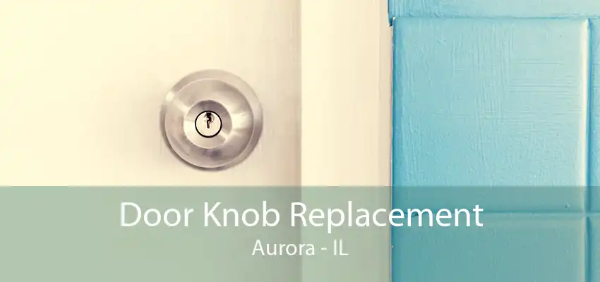 Door Knob Replacement Aurora - IL