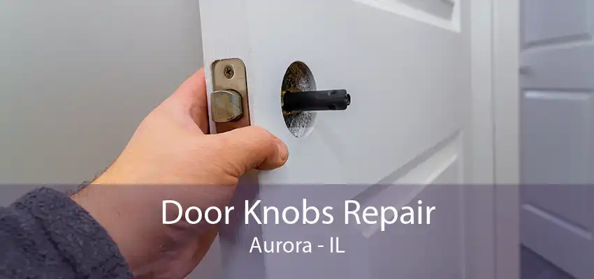 Door Knobs Repair Aurora - IL