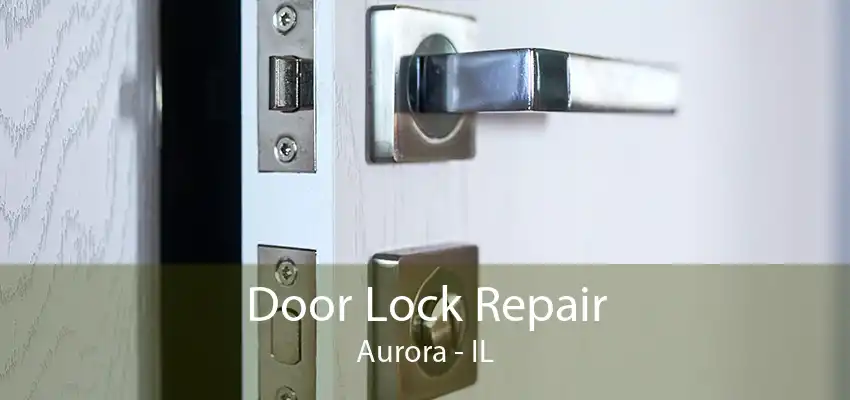 Door Lock Repair Aurora - IL