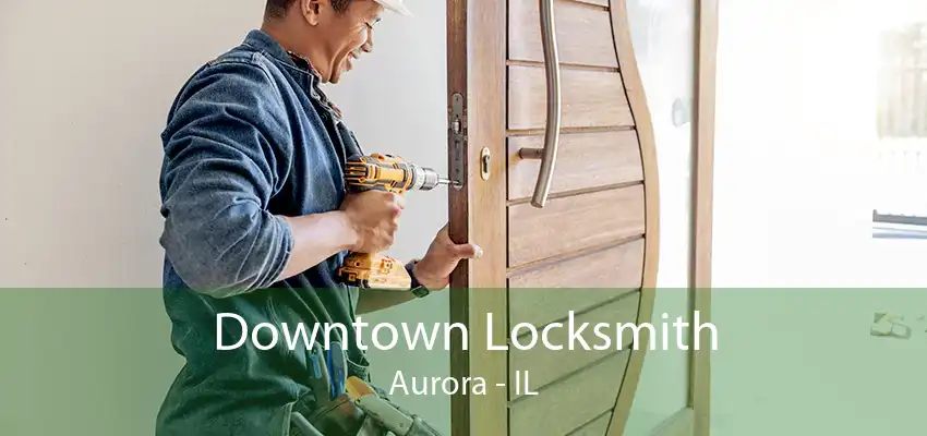 Downtown Locksmith Aurora - IL