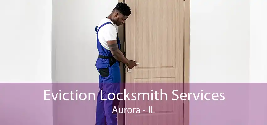 Eviction Locksmith Services Aurora - IL