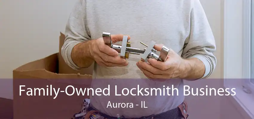 Family-Owned Locksmith Business Aurora - IL