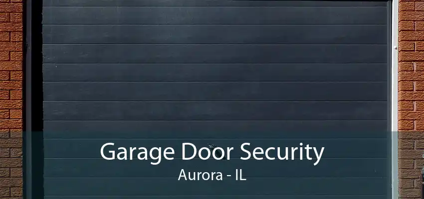 Garage Door Security Aurora - IL