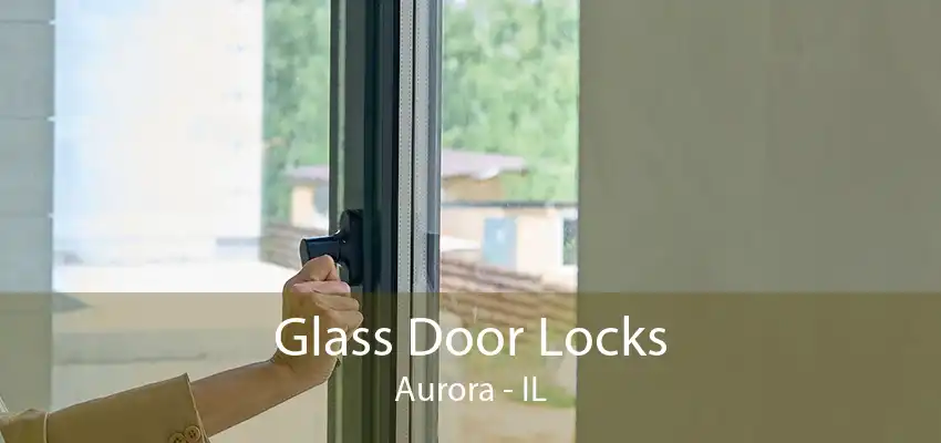 Glass Door Locks Aurora - IL