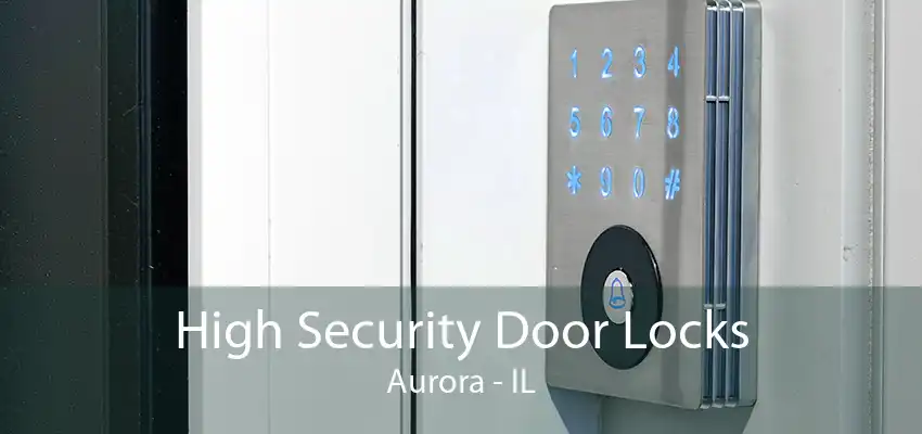 High Security Door Locks Aurora - IL