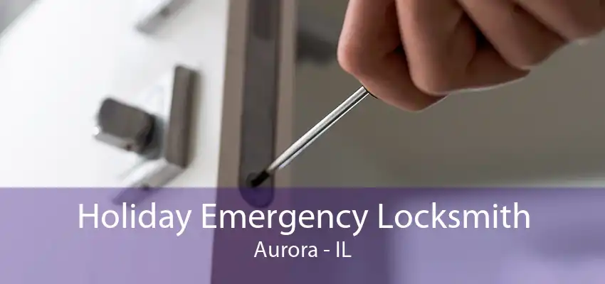 Holiday Emergency Locksmith Aurora - IL