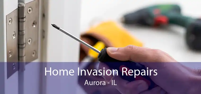 Home Invasion Repairs Aurora - IL