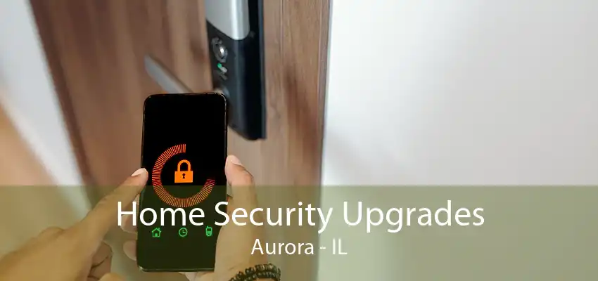 Home Security Upgrades Aurora - IL