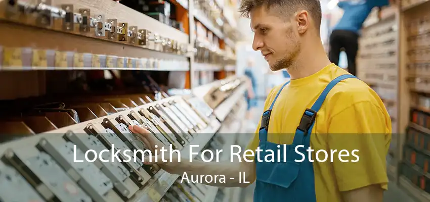 Locksmith For Retail Stores Aurora - IL