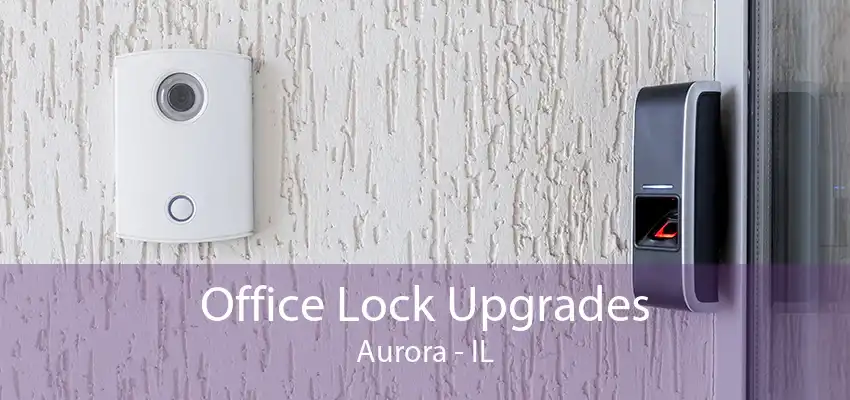 Office Lock Upgrades Aurora - IL