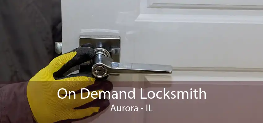 On Demand Locksmith Aurora - IL