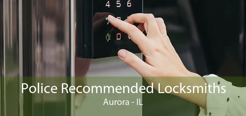 Police Recommended Locksmiths Aurora - IL