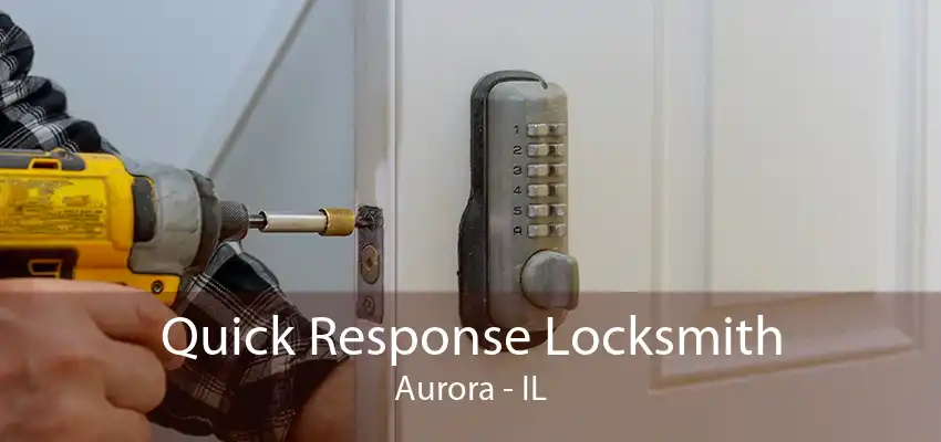 Quick Response Locksmith Aurora - IL