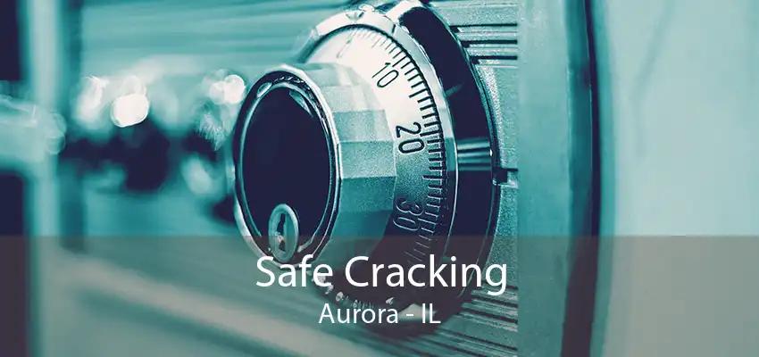 Safe Cracking Aurora - IL