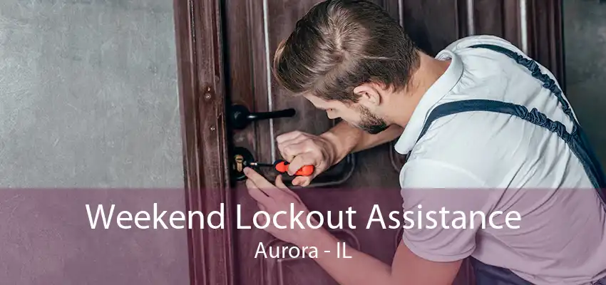 Weekend Lockout Assistance Aurora - IL