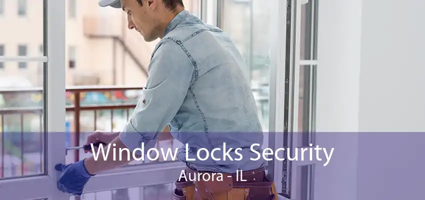 Window Locks Security Aurora - IL